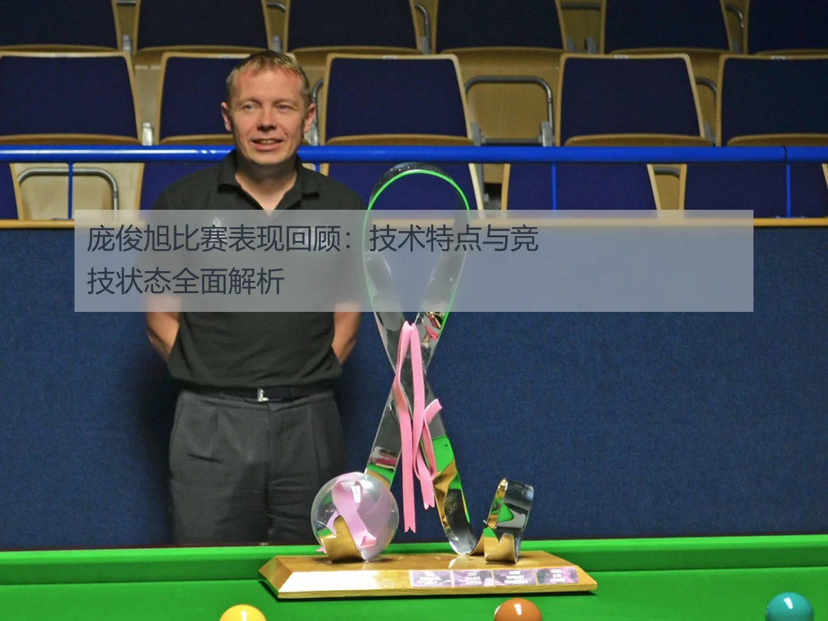 庞俊旭比赛表现回顾：技术特点与竞技状态全面解析